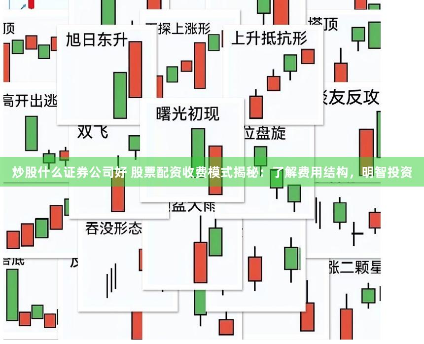 炒股什么证券公司好 股票配资收费模式揭秘：了解费用结构，明智投资