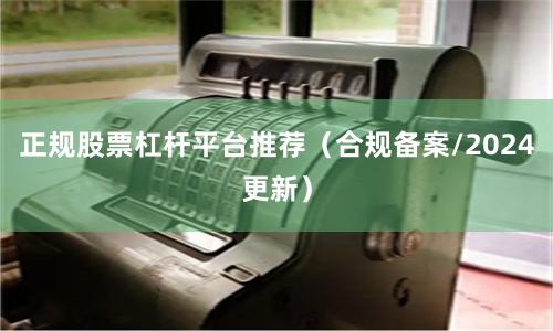 正规股票杠杆平台推荐（合规备案/2024更新）